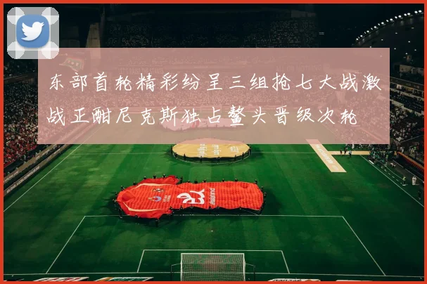 东部首轮精彩纷呈三组抢七大战激战正酣尼克斯独占鳌头晋级次轮